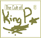Wecome to the web presence of The Cult of King P.
